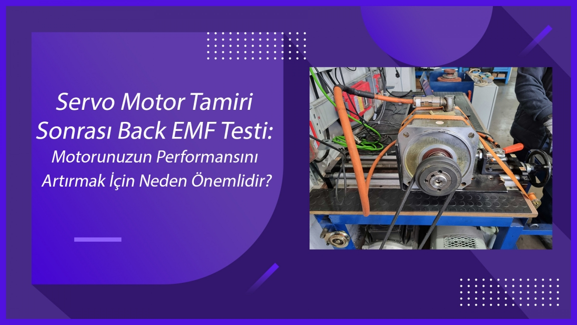 Servo Motor Tamiri Sonrası Back EMF Testi: Motorunuzun Performansını Artırmak İçin Neden Önemlidir?