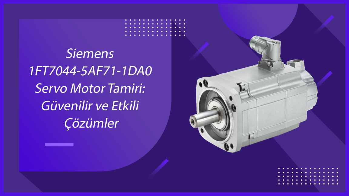 Siemens 1FT7044-5AF71-1DA0 Servo Motor Tamiri: Güvenilir ve Etkili Çözümler
